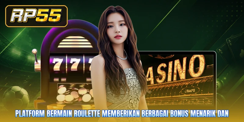 Platform bermain Roulette memberikan berbagai bonus menarik dan