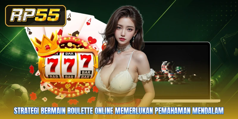 Strategi bermain Roulette Online memerlukan pemahaman mendalam